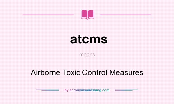 What does atcms mean? It stands for Airborne Toxic Control Measures