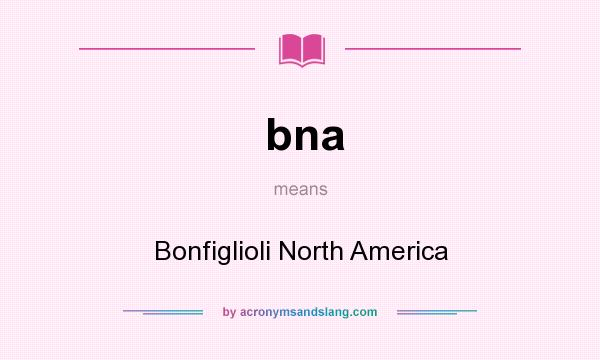 What does bna mean? It stands for Bonfiglioli North America