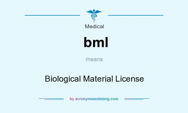 What does bml mean? It stands for Biological Material License