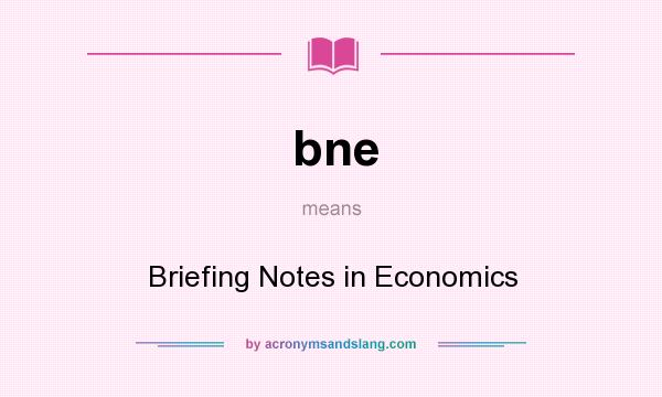 What does bne mean? It stands for Briefing Notes in Economics
