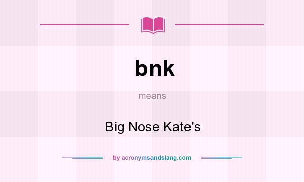 What does bnk mean? It stands for Big Nose Kate`s