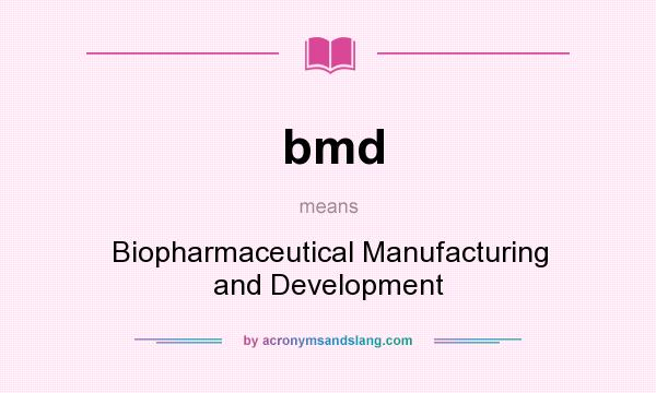 What does bmd mean? It stands for Biopharmaceutical Manufacturing and Development