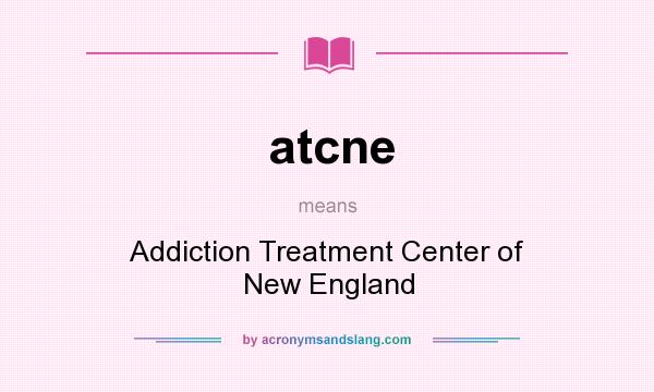 What does atcne mean? It stands for Addiction Treatment Center of New England