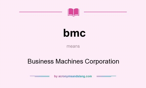 What does bmc mean? It stands for Business Machines Corporation