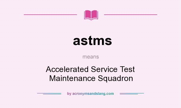 What does astms mean? It stands for Accelerated Service Test Maintenance Squadron