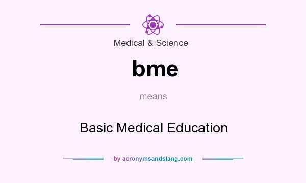 What does bme mean? It stands for Basic Medical Education