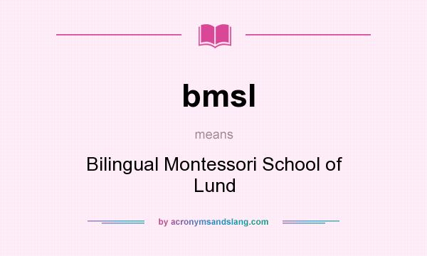 What does bmsl mean? It stands for Bilingual Montessori School of Lund