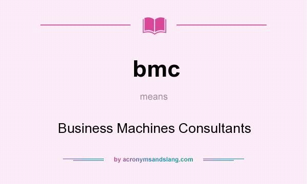 What does bmc mean? It stands for Business Machines Consultants