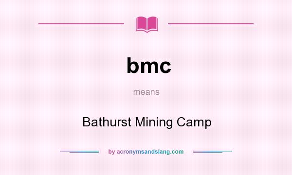 What does bmc mean? It stands for Bathurst Mining Camp