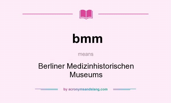 What does bmm mean? It stands for Berliner Medizinhistorischen Museums