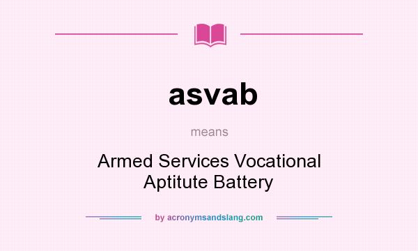 What does asvab mean? It stands for Armed Services Vocational Aptitute Battery