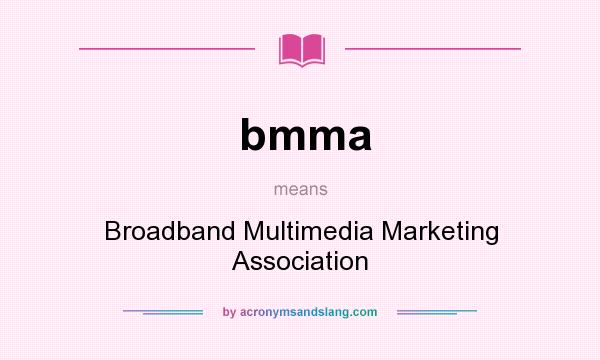 What does bmma mean? It stands for Broadband Multimedia Marketing Association