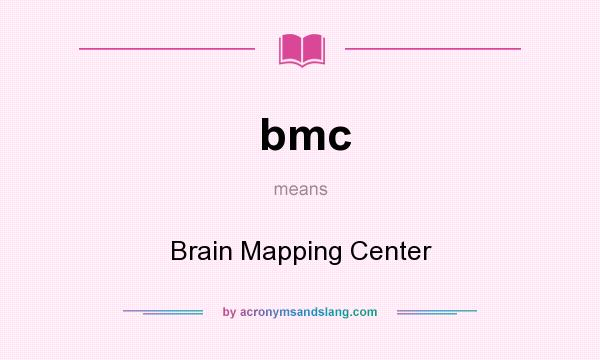 What does bmc mean? It stands for Brain Mapping Center