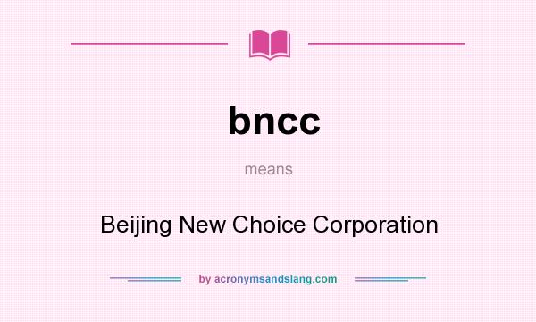 What does bncc mean? It stands for Beijing New Choice Corporation