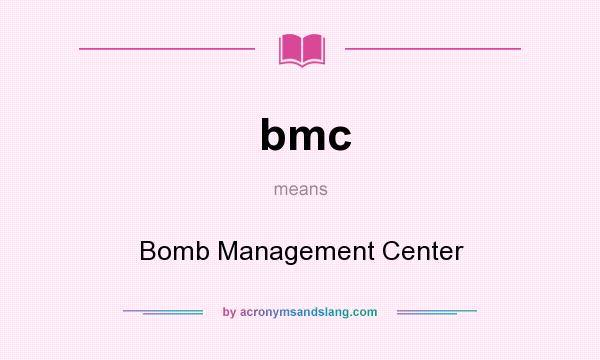 What does bmc mean? It stands for Bomb Management Center