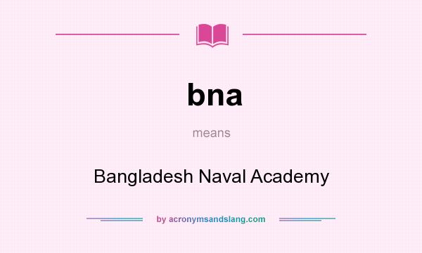 What does bna mean? It stands for Bangladesh Naval Academy
