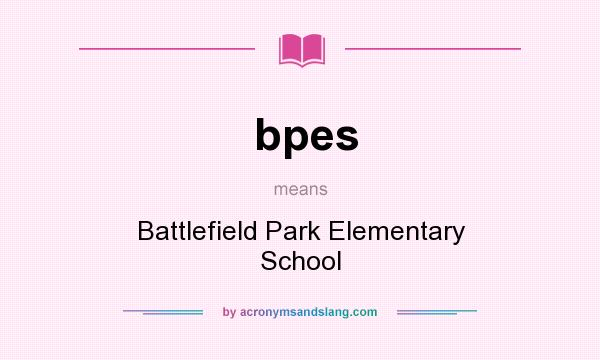 What does bpes mean? It stands for Battlefield Park Elementary School