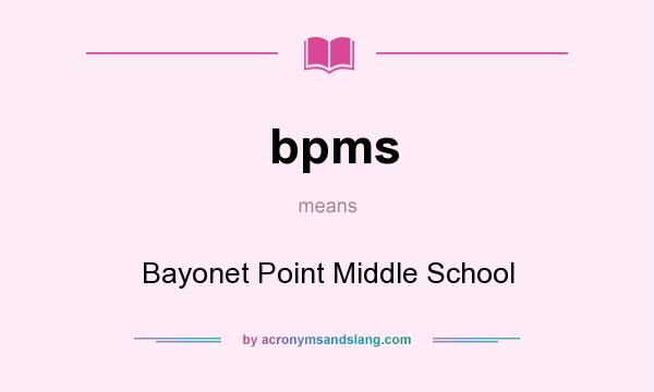 What does bpms mean? It stands for Bayonet Point Middle School