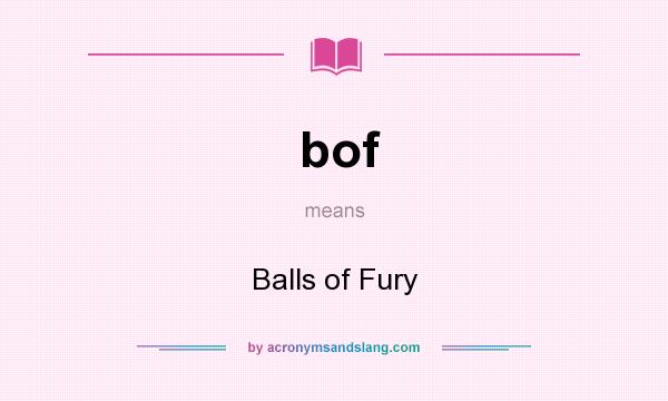 What does bof mean? It stands for Balls of Fury