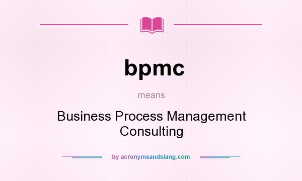 What does bpmc mean? It stands for Business Process Management Consulting
