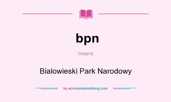 What does bpn mean? It stands for Bialowieski Park Narodowy