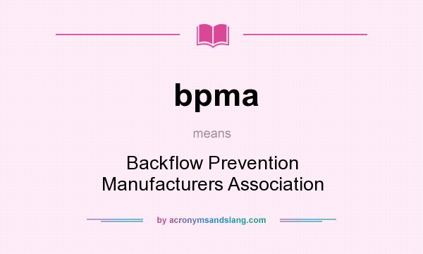 What does bpma mean? It stands for Backflow Prevention Manufacturers Association