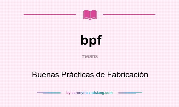 What does bpf mean? It stands for Buenas Prácticas de Fabricación