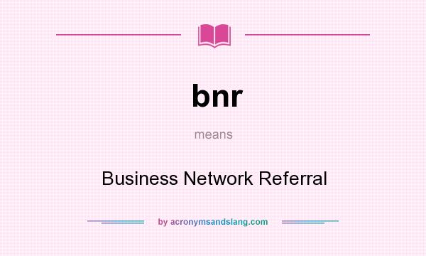 What does bnr mean? It stands for Business Network Referral