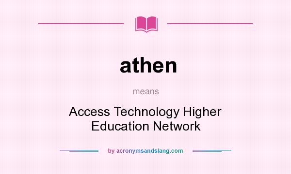 What does athen mean? It stands for Access Technology Higher Education Network