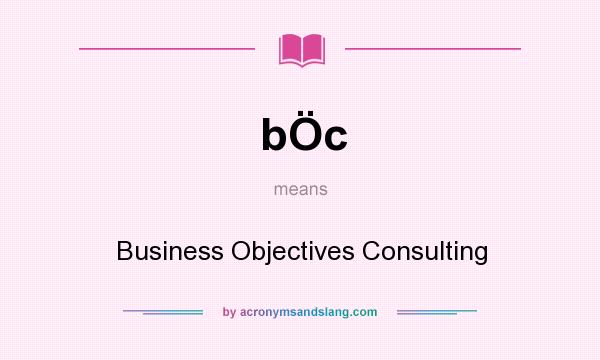 What does bÖc mean? It stands for Business Objectives Consulting