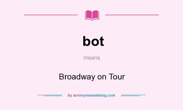 What does bot mean? It stands for Broadway on Tour
