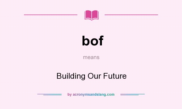 What does bof mean? It stands for Building Our Future