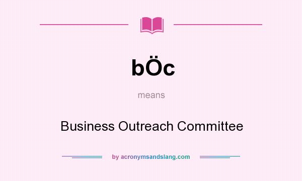 What does bÖc mean? It stands for Business Outreach Committee