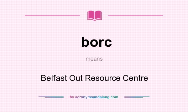 What does borc mean? It stands for Belfast Out Resource Centre