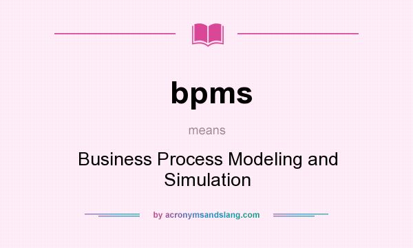What does bpms mean? It stands for Business Process Modeling and Simulation