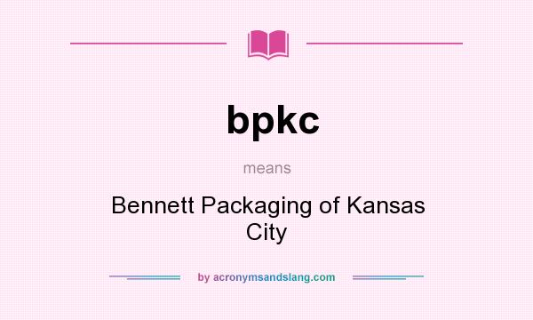 What does bpkc mean? It stands for Bennett Packaging of Kansas City
