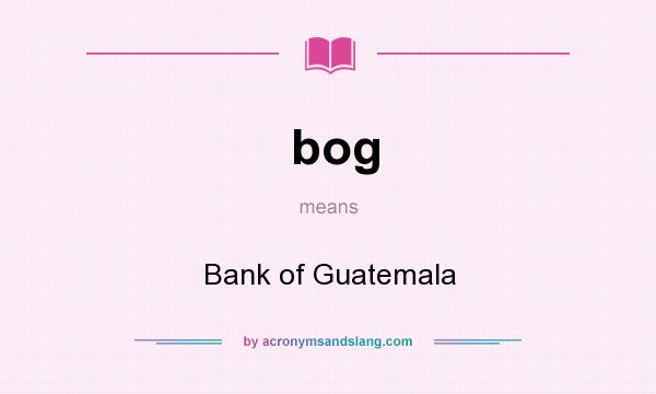 What does bog mean? It stands for Bank of Guatemala