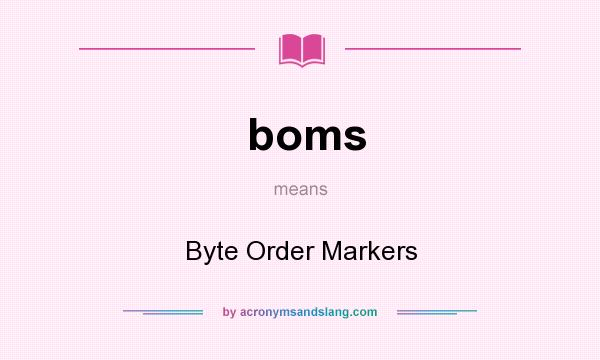 What does boms mean? It stands for Byte Order Markers