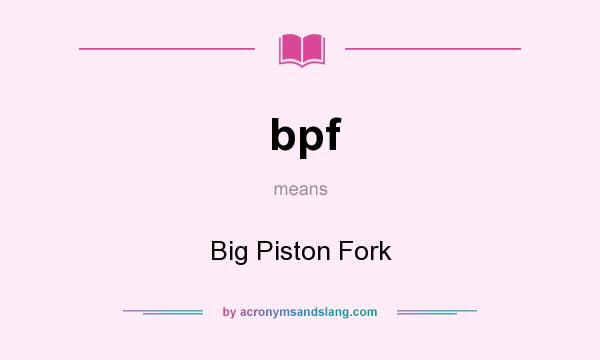 What does bpf mean? It stands for Big Piston Fork