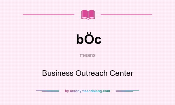 What does bÖc mean? It stands for Business Outreach Center