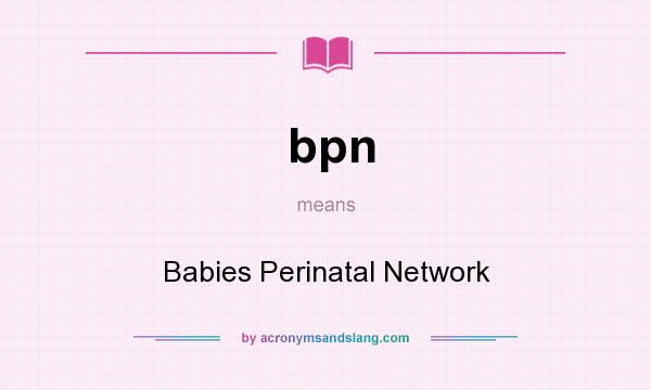 What does bpn mean? It stands for Babies Perinatal Network