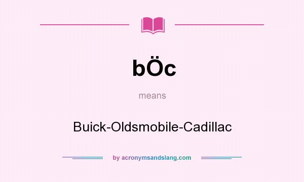 What does bÖc mean? It stands for Buick-Oldsmobile-Cadillac