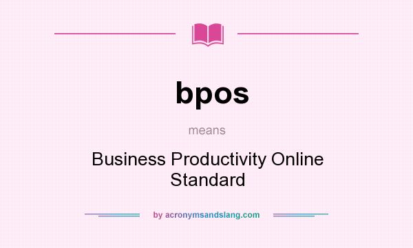 What does bpos mean? It stands for Business Productivity Online Standard