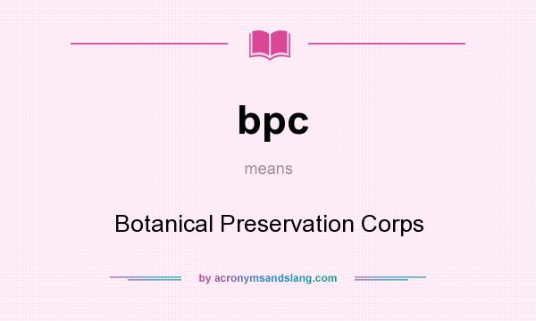 What does bpc mean? It stands for Botanical Preservation Corps