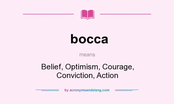 What does bocca mean? It stands for Belief, Optimism, Courage, Conviction, Action