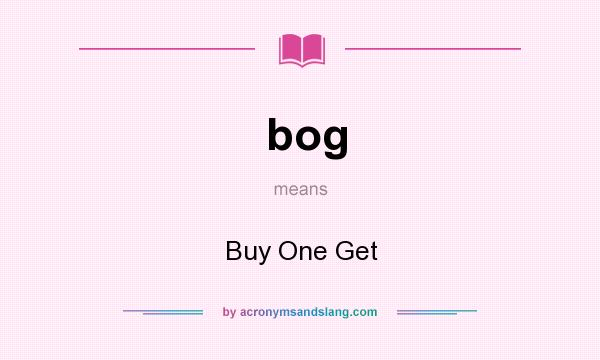 What does bog mean? It stands for Buy One Get