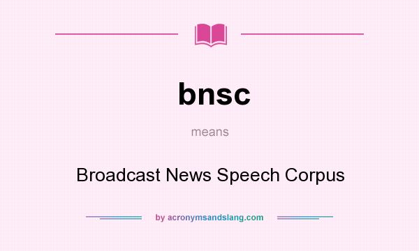 What does bnsc mean? It stands for Broadcast News Speech Corpus