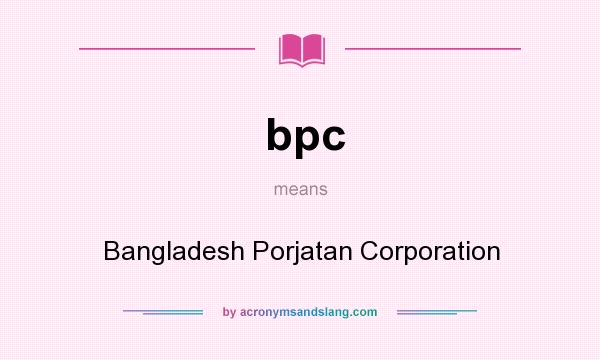 What does bpc mean? It stands for Bangladesh Porjatan Corporation