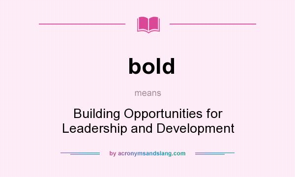 What does bold mean? It stands for Building Opportunities for Leadership and Development