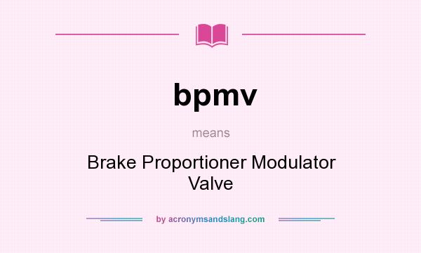 What does bpmv mean? It stands for Brake Proportioner Modulator Valve